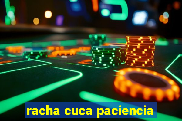 racha cuca paciencia